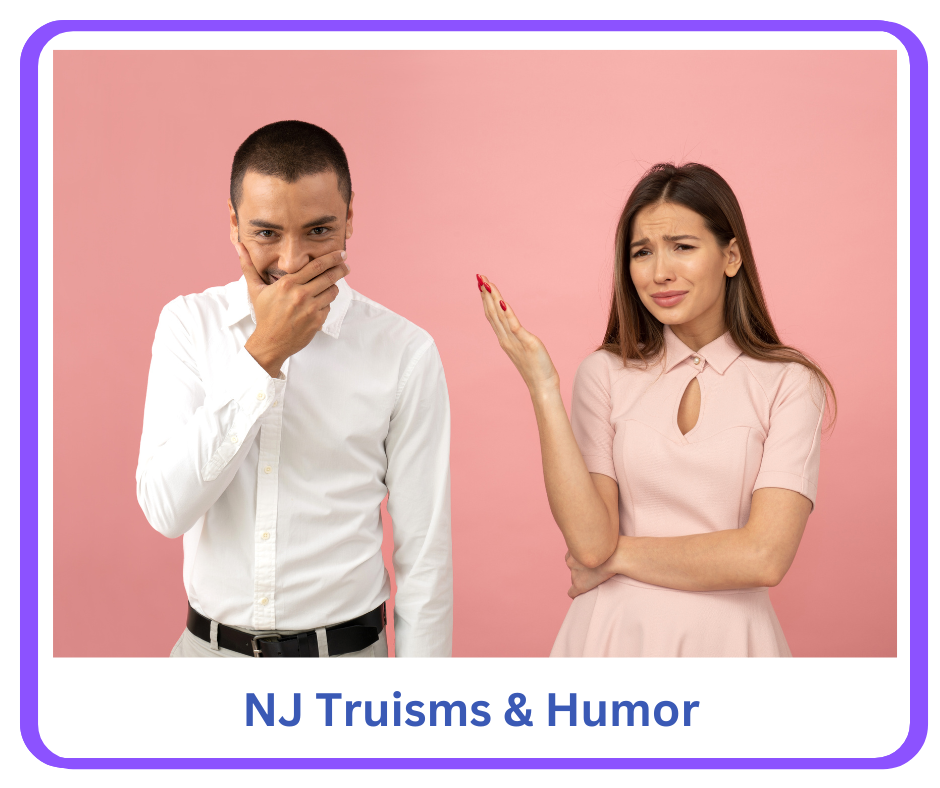 New Jersey Truisms and Humor: You're a New Jerseyan if... You know you're from New Jersey if you can identify with this list of New Jersey truisms or jokes about NJ.